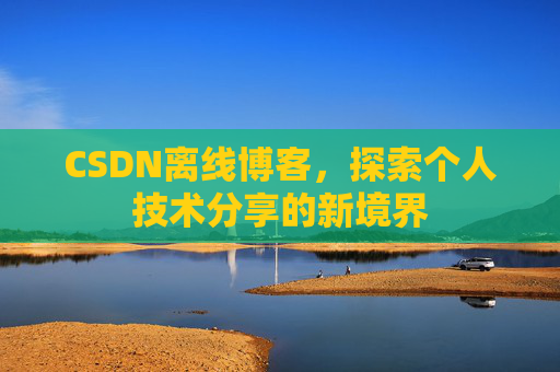 CSDN离线博客，探索个人技术分享的新境界