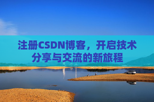 注册CSDN博客，开启技术分享与交流的新旅程