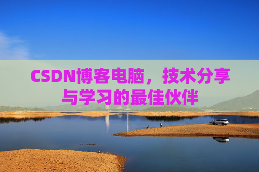 CSDN博客电脑，技术分享与学习的最佳伙伴